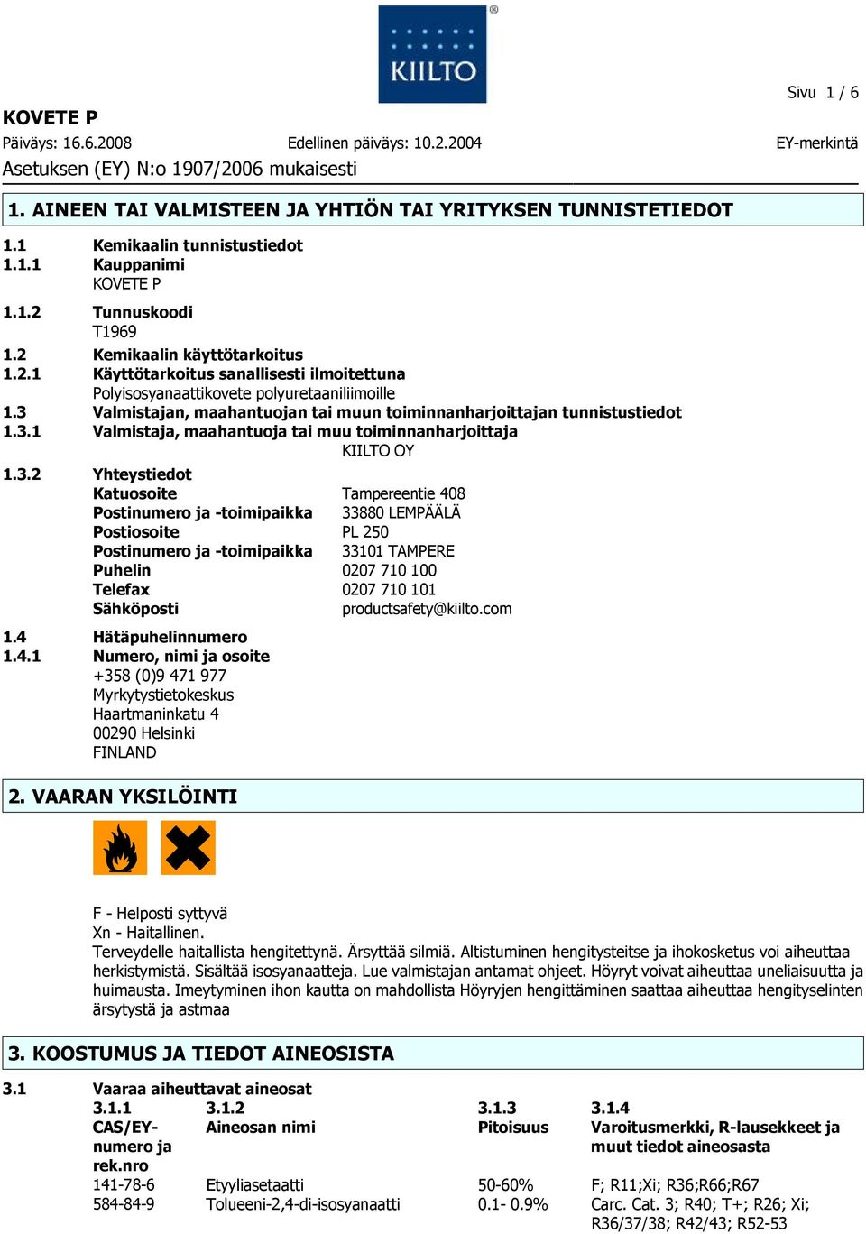 3 Valmistajan, maahantuojan tai muun toiminnanharjoittajan tunnistustiedot 1.3.1 Valmistaja, maahantuoja tai muu toiminnanharjoittaja KIILTO OY 1.3.2 Yhteystiedot Katuosoite Tampereentie 408