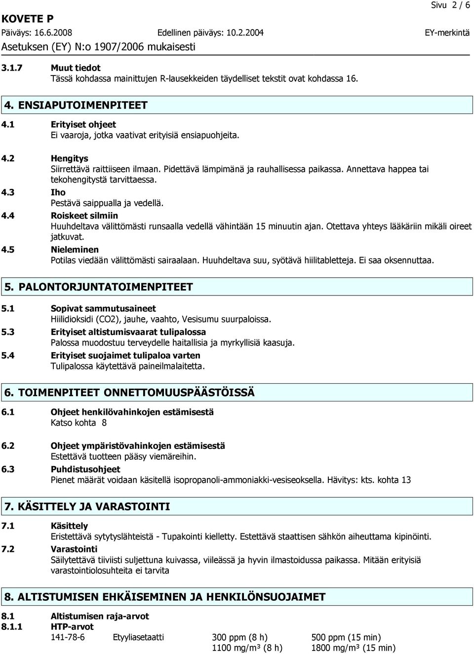 Annettava happea tai tekohengitystä tarvittaessa. 4.3 Iho Pestävä saippualla ja vedellä. 4.4 Roiskeet silmiin Huuhdeltava välittömästi runsaalla vedellä vähintään 15 minuutin ajan.