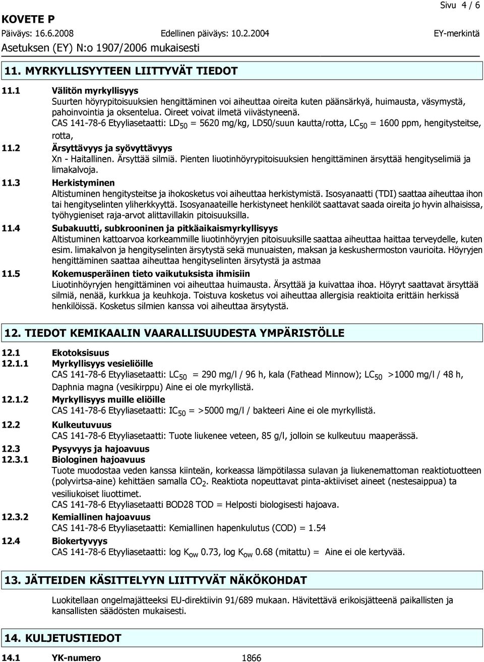 CAS 141-78-6 Etyyliasetaatti: LD 50 = 5620 mg/kg, LD50/suun kautta/rotta, LC 50 = 1600 ppm, hengitysteitse, rotta, 11.2 Ärsyttävyys ja syövyttävyys Xn - Haitallinen. Ärsyttää silmiä.