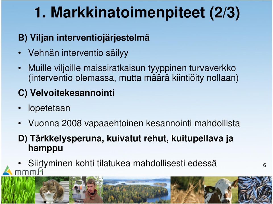 nollaan) C) Velvoitekesannointi lopetetaan Vuonna 2008 vapaaehtoinen kesannointi mahdollista D)