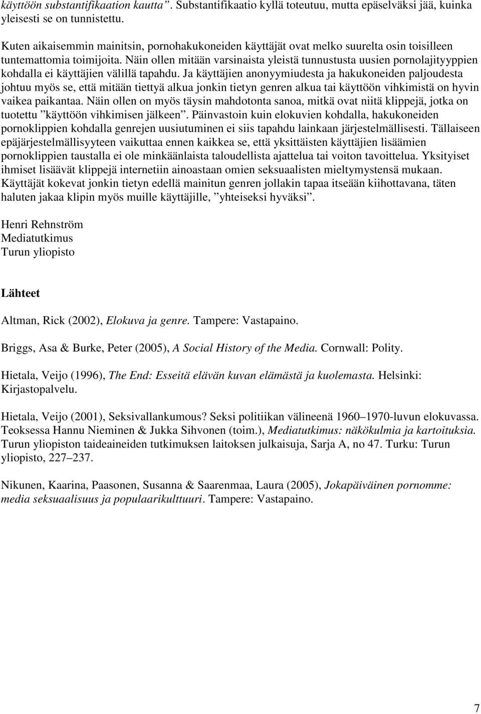 Näin ollen mitään varsinaista yleistä tunnustusta uusien pornolajityyppien kohdalla ei käyttäjien välillä tapahdu.