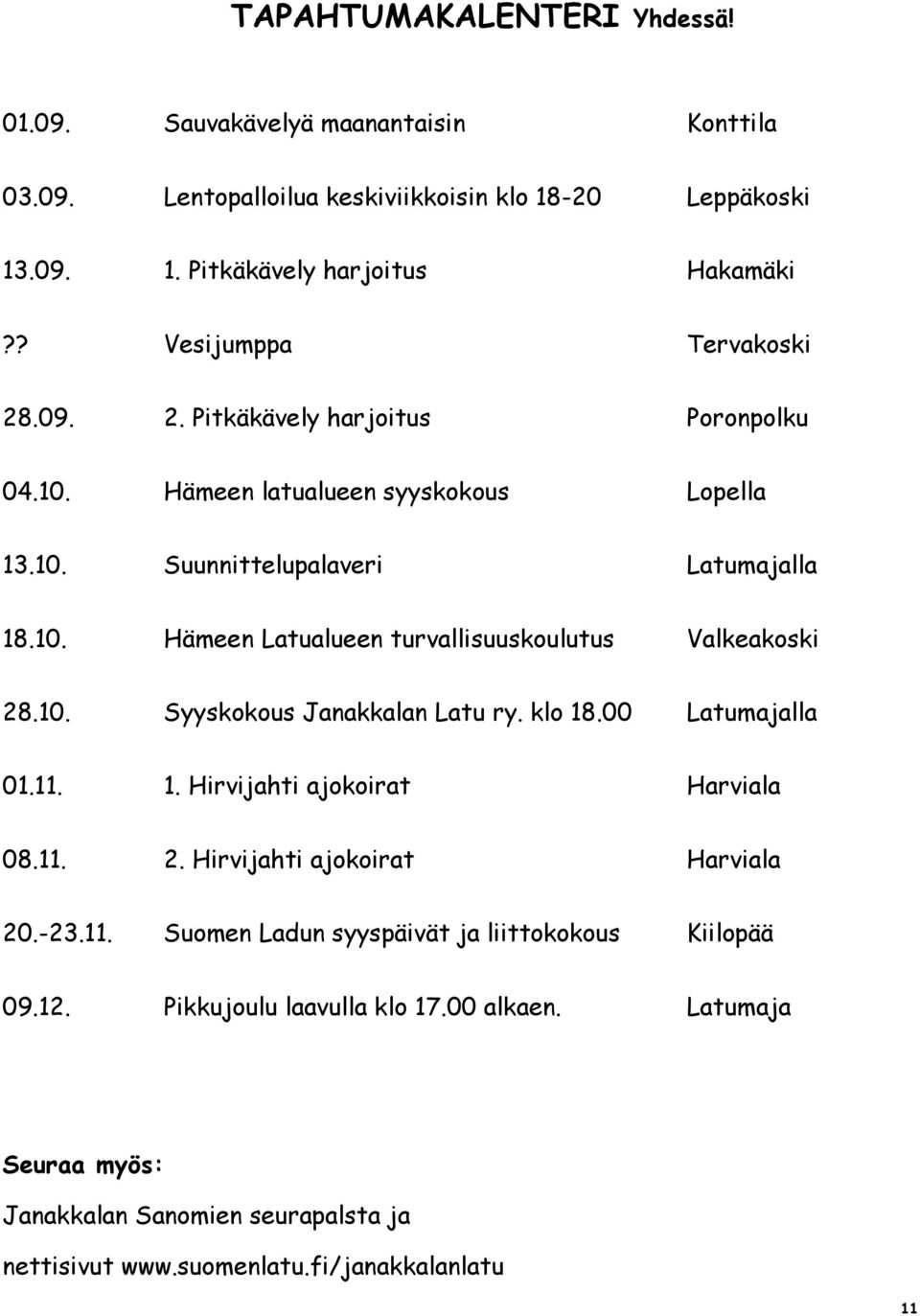 10. Syyskokous Janakkalan Latu ry. klo 18.00 Latumajalla 01.11. 1. Hirvijahti ajokoirat Harviala 08.11. 2. Hirvijahti ajokoirat Harviala 20.-23.11. Suomen Ladun syyspäivät ja liittokokous Kiilopää 09.