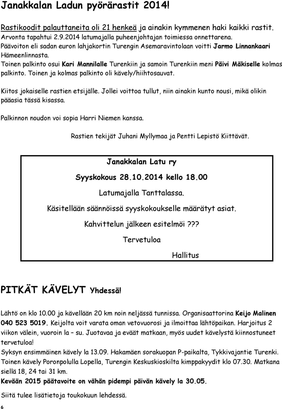 Toinen palkinto osui Kari Mannilalle Turenkiin ja samoin Turenkiin meni Päivi Mäkiselle kolmas palkinto. Toinen ja kolmas palkinto oli kävely/hiihtosauvat. Kiitos jokaiselle rastien etsijälle.