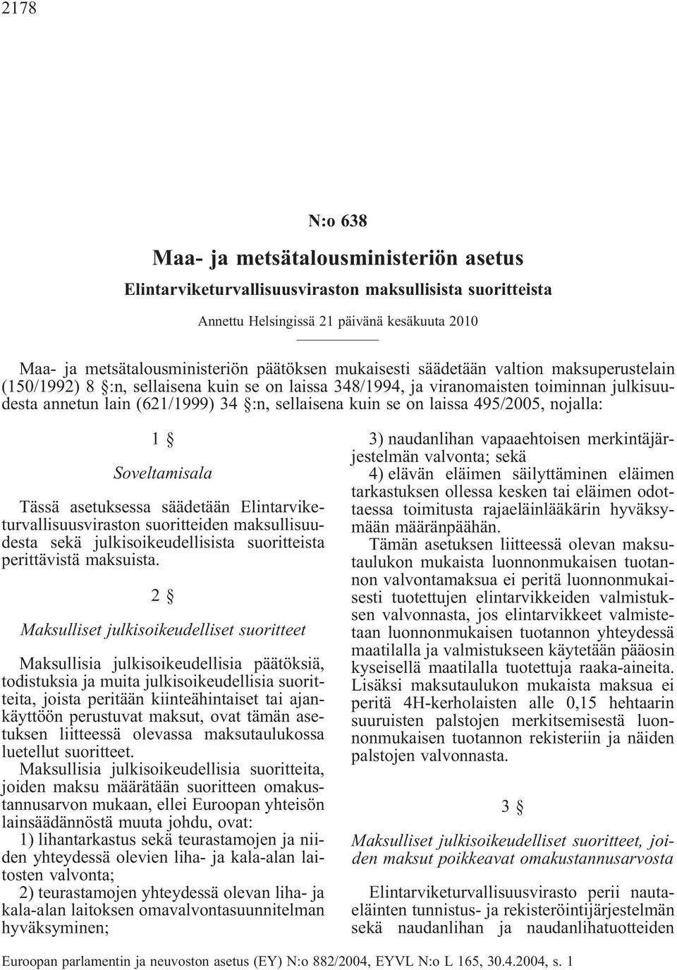 laissa 495/2005, nojalla: 1 Soveltamisala Tässä asetuksessa säädetään Elintarviketurvallisuusviraston suoritteiden maksullisuudesta sekä julkisoikeudellisista suoritteista perittävistä maksuista.