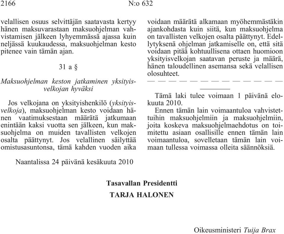 31a Maksuohjelman keston jatkaminen yksityisvelkojan hyväksi Jos velkojana on yksityishenkilö(yksityisvelkoja), maksuohjelman kesto voidaan hänen vaatimuksestaan määrätä jatkumaan enintään kaksi