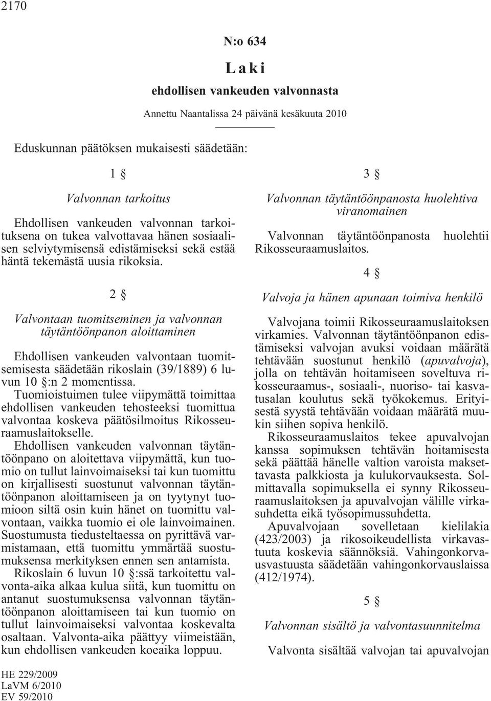 2 Valvontaan tuomitseminen ja valvonnan täytäntöönpanon aloittaminen Ehdollisen vankeuden valvontaan tuomitsemisesta säädetään rikoslain(39/1889) 6 luvun10 :n2momentissa.