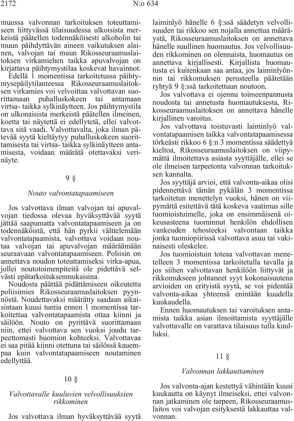 Edellä 1 momentissa tarkoitetussa päihtymysepäilytilanteessa Rikosseuraamuslaitoksen virkamies voi velvoittaa valvottavan suorittamaan puhalluskokeen tai antamaan virtsa- taikka sylkinäytteen.