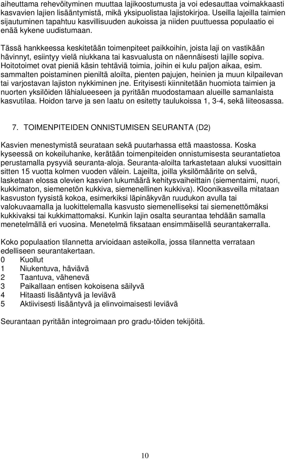 Tässä hankkeessa keskitetään toimenpiteet paikkoihin, joista laji on vastikään hävinnyt, esiintyy vielä niukkana tai kasvualusta on näennäisesti lajille sopiva.