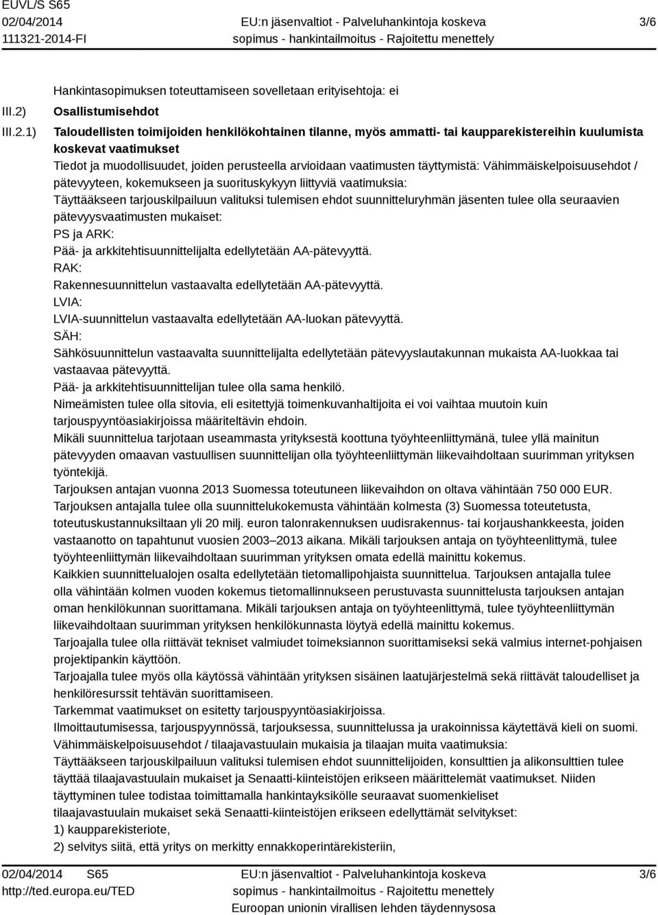 1) Hankintasopimuksen toteuttamiseen sovelletaan erityisehtoja: ei Osallistumisehdot Taloudellisten toimijoiden henkilökohtainen tilanne, myös ammatti- tai kaupparekistereihin kuulumista koskevat