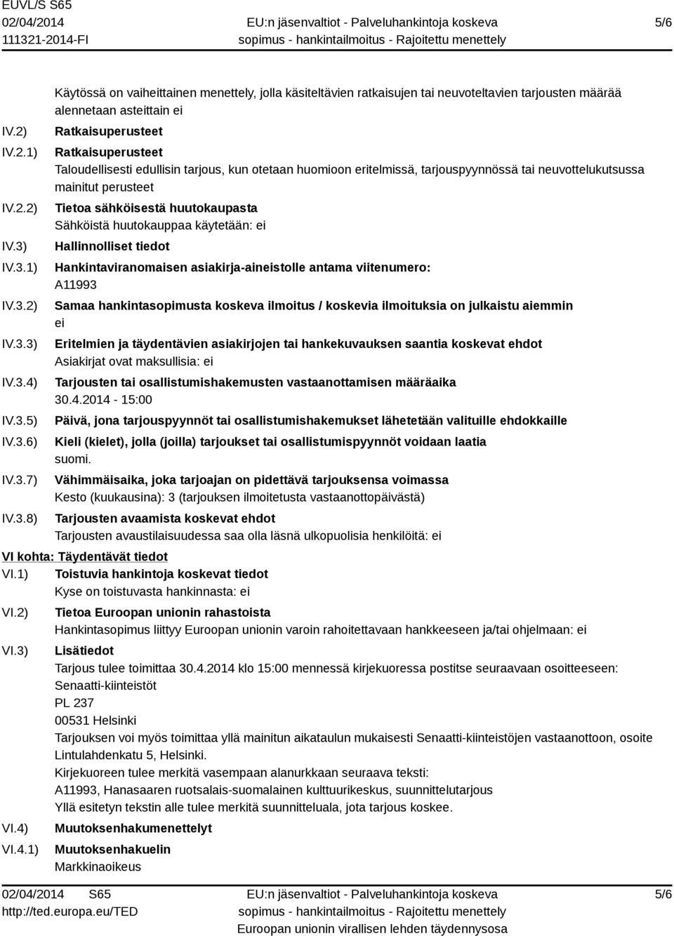 Ratkaisuperusteet Ratkaisuperusteet Taloudellisesti edullisin tarjous, kun otetaan huomioon eritelmissä, tarjouspyynnössä tai neuvottelukutsussa mainitut perusteet Tietoa sähköisestä huutokaupasta