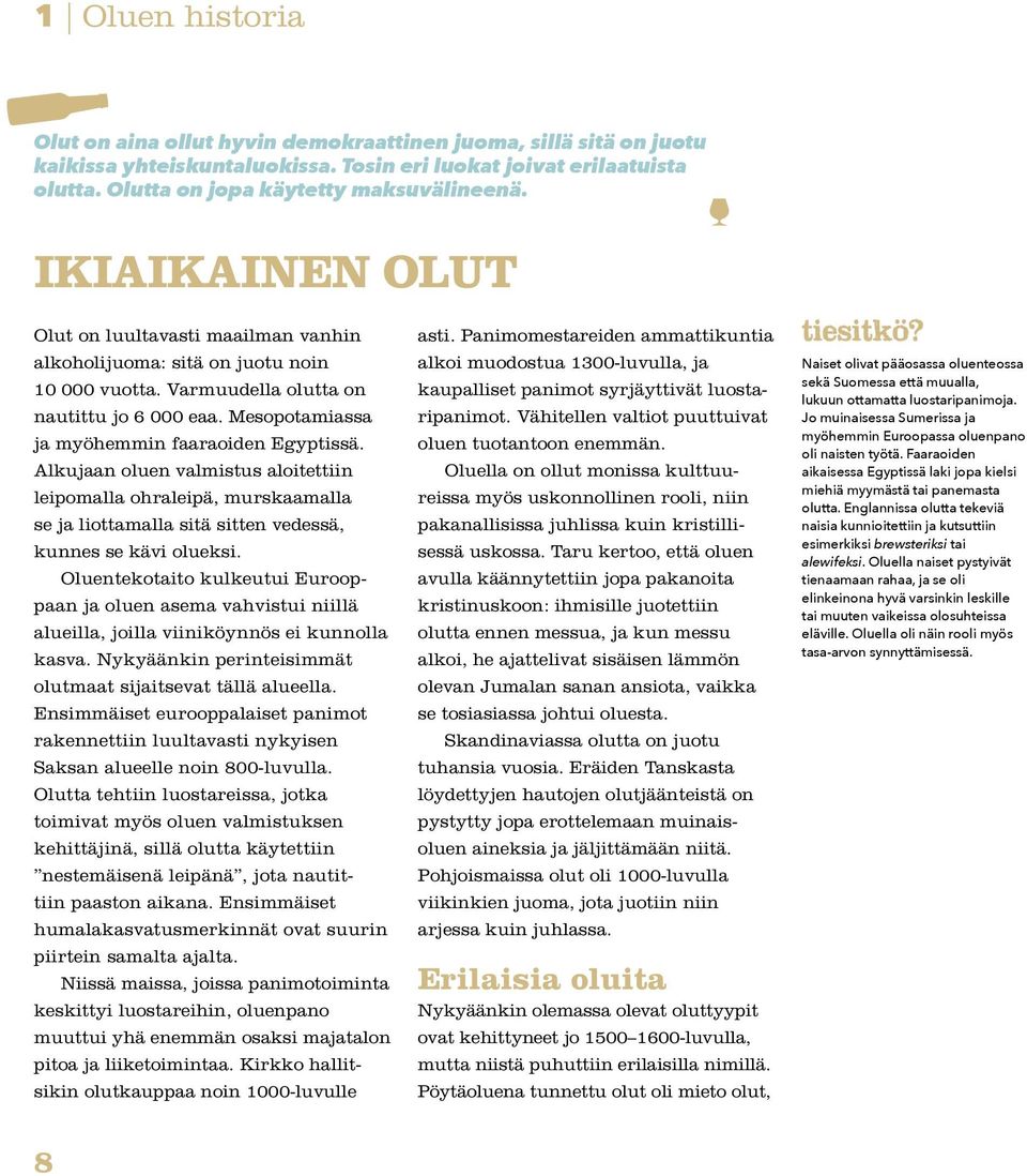 Alkujaan oluen valmistus aloitettiin leipomalla ohraleipä, murskaamalla se ja liottamalla sitä sitten vedessä, kunnes se kävi olueksi.