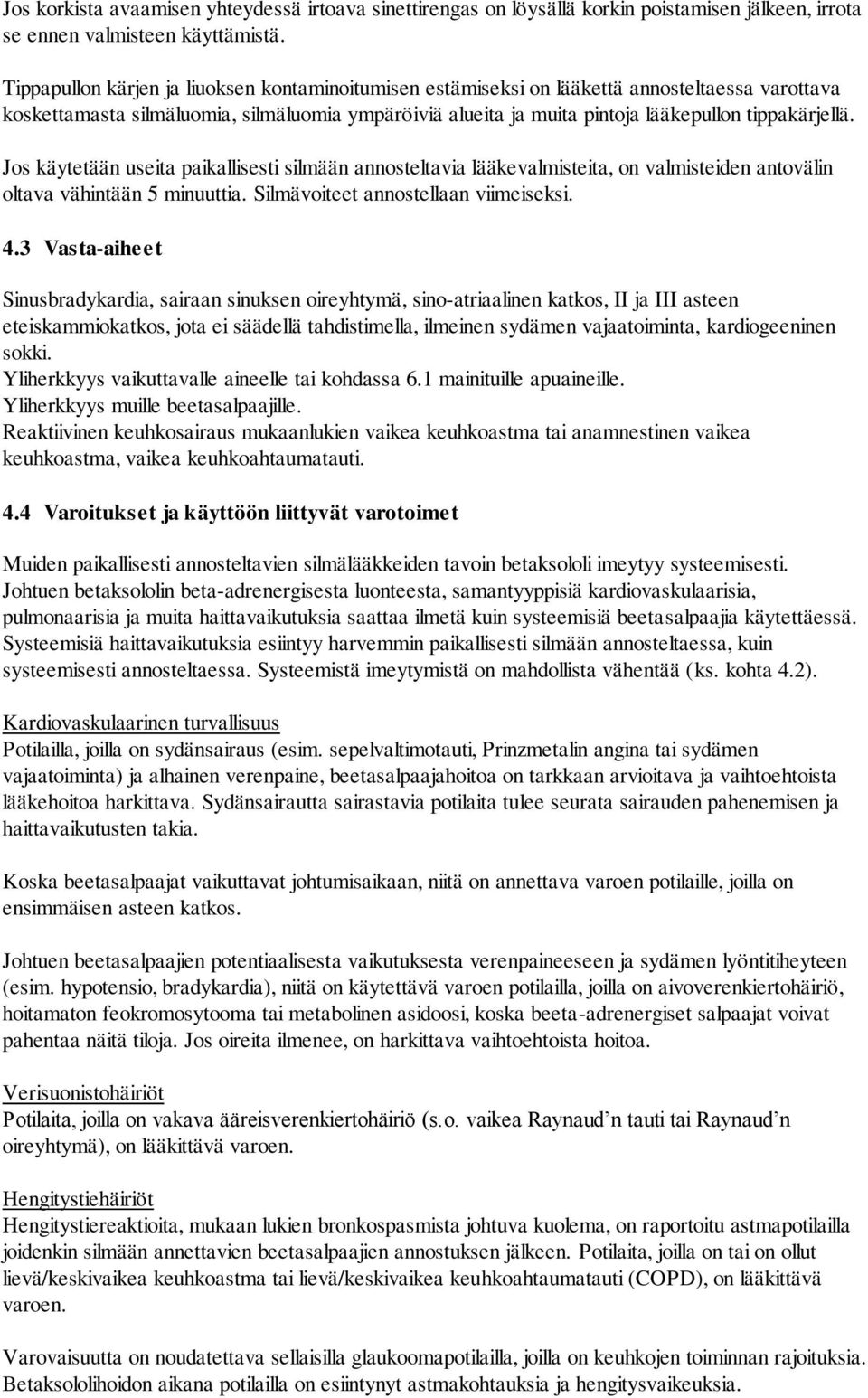 Jos käytetään useita paikallisesti silmään annosteltavia lääkevalmisteita, on valmisteiden antovälin oltava vähintään 5 minuuttia. Silmävoiteet annostellaan viimeiseksi. 4.