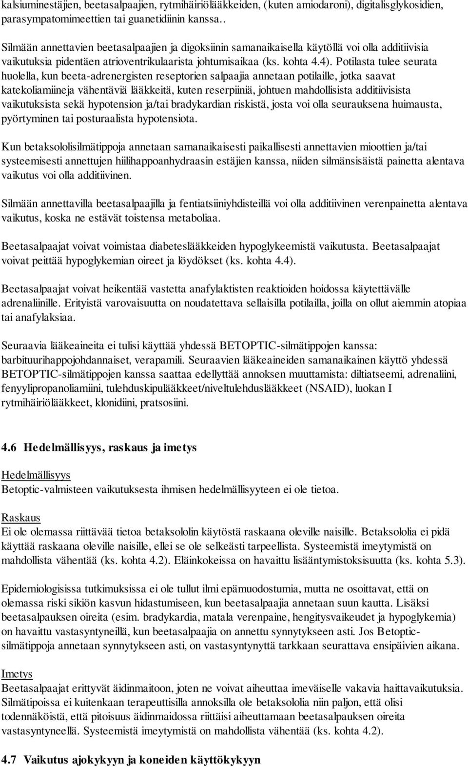 Potilasta tulee seurata huolella, kun beeta-adrenergisten reseptorien salpaajia annetaan potilaille, jotka saavat katekoliamiineja vähentäviä lääkkeitä, kuten reserpiiniä, johtuen mahdollisista