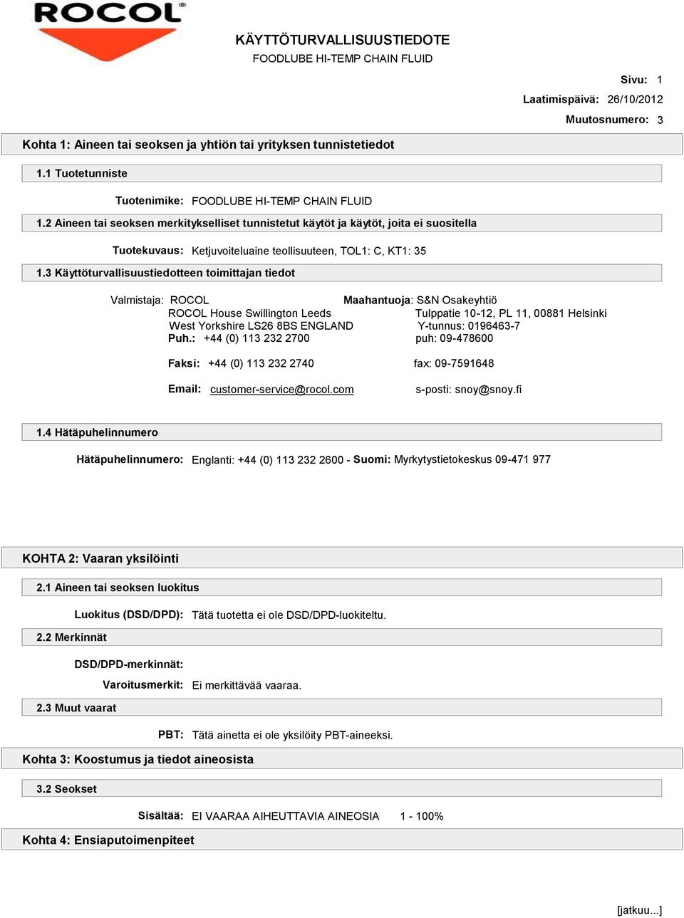 3 Käyttöturvallisuustiedotteen toimittajan tiedot Valmistaja: ROCOL Maahantuoja: S&N Osakeyhtiö ROCOL House Swillington Leeds Tulppatie 10-12, PL 11, 00881 Helsinki West Yorkshire LS26 8BS ENGLAND