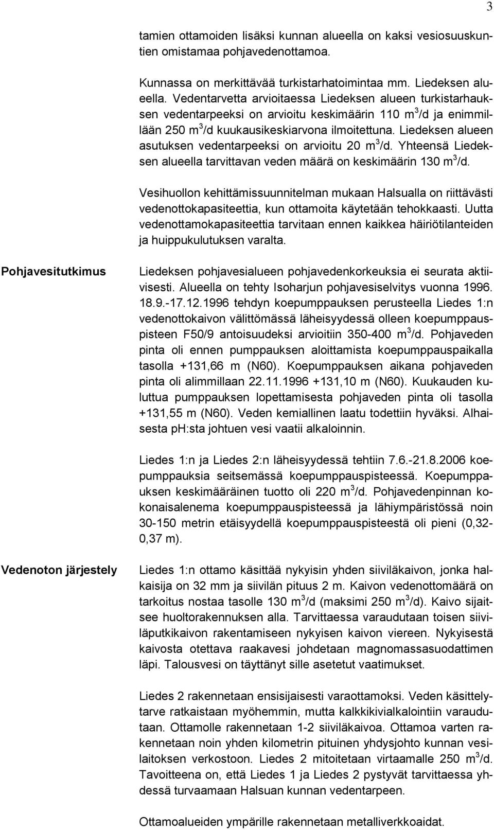 Liedeksen alueen asutuksen vedentarpeeksi on arvioitu 20 m 3 /d. Yhteensä Liedeksen alueella tarvittavan veden määrä on keskimäärin 130 m 3 /d.