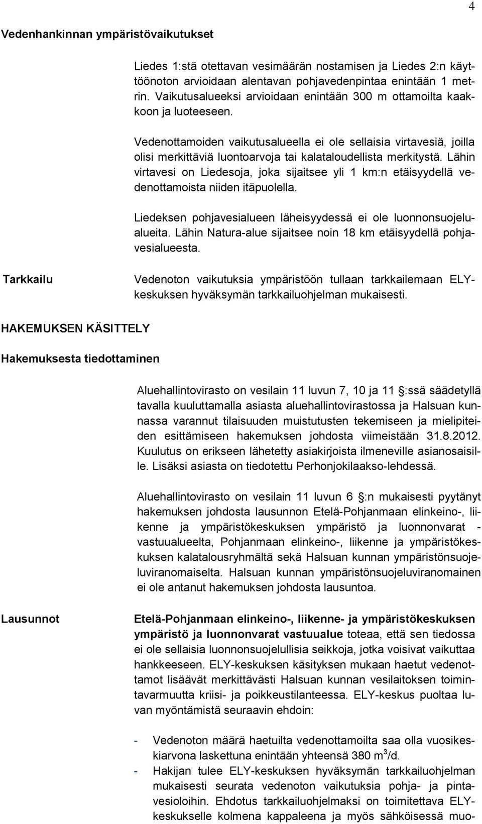 Vedenottamoiden vaikutusalueella ei ole sellaisia virtavesiä, joilla olisi merkittäviä luontoarvoja tai kalataloudellista merkitystä.