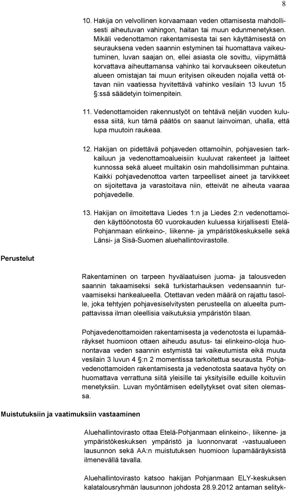 aiheuttamansa vahinko tai korvaukseen oikeutetun alueen omistajan tai muun erityisen oikeuden nojalla vettä ottavan niin vaatiessa hyvitettävä vahinko vesilain 13 luvun 15 :ssä säädetyin toimenpitein.