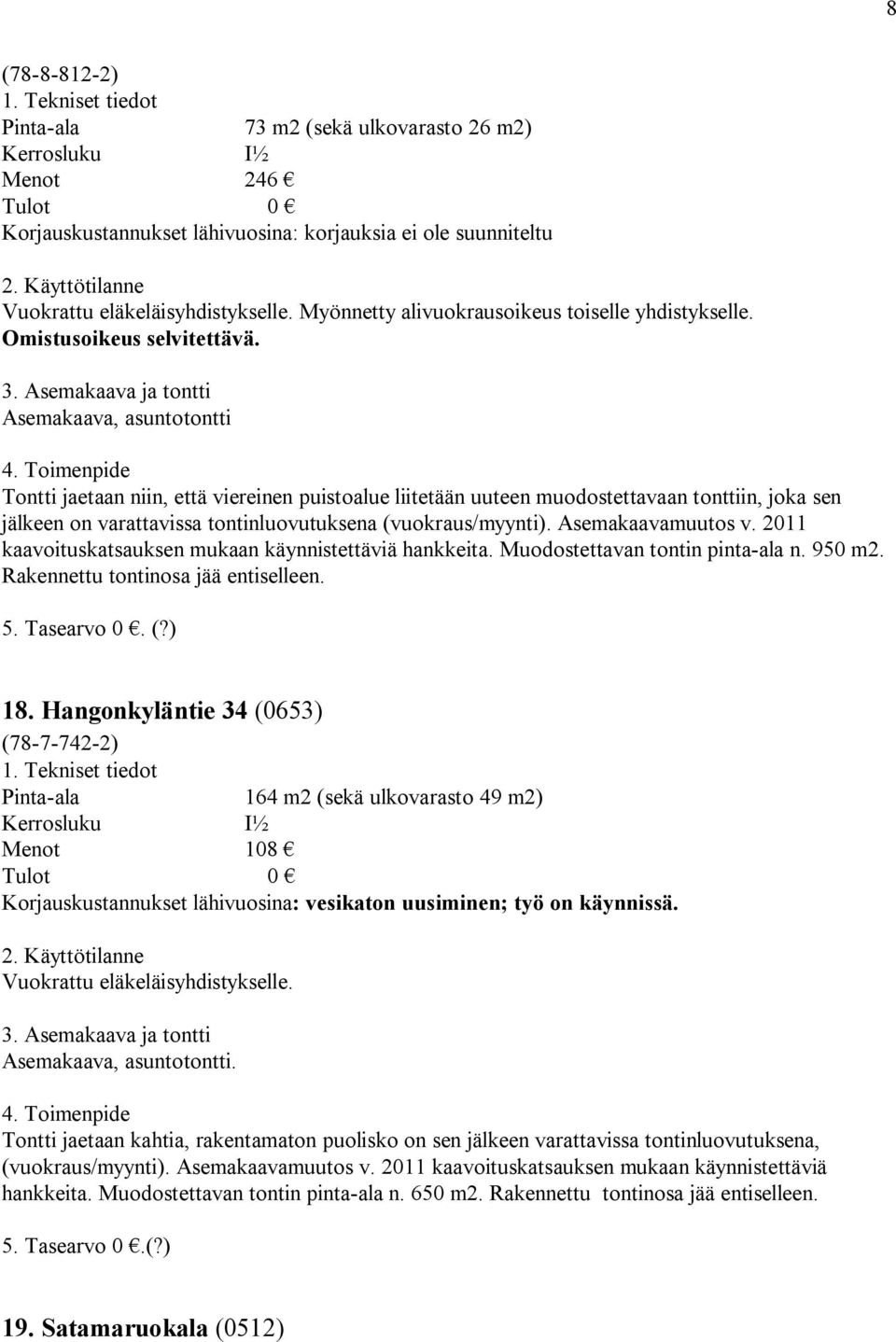 Asemakaava, asuntotontti Tontti jaetaan niin, että viereinen puistoalue liitetään uuteen muodostettavaan tonttiin, joka sen jälkeen on varattavissa tontinluovutuksena (vuokraus/myynti).