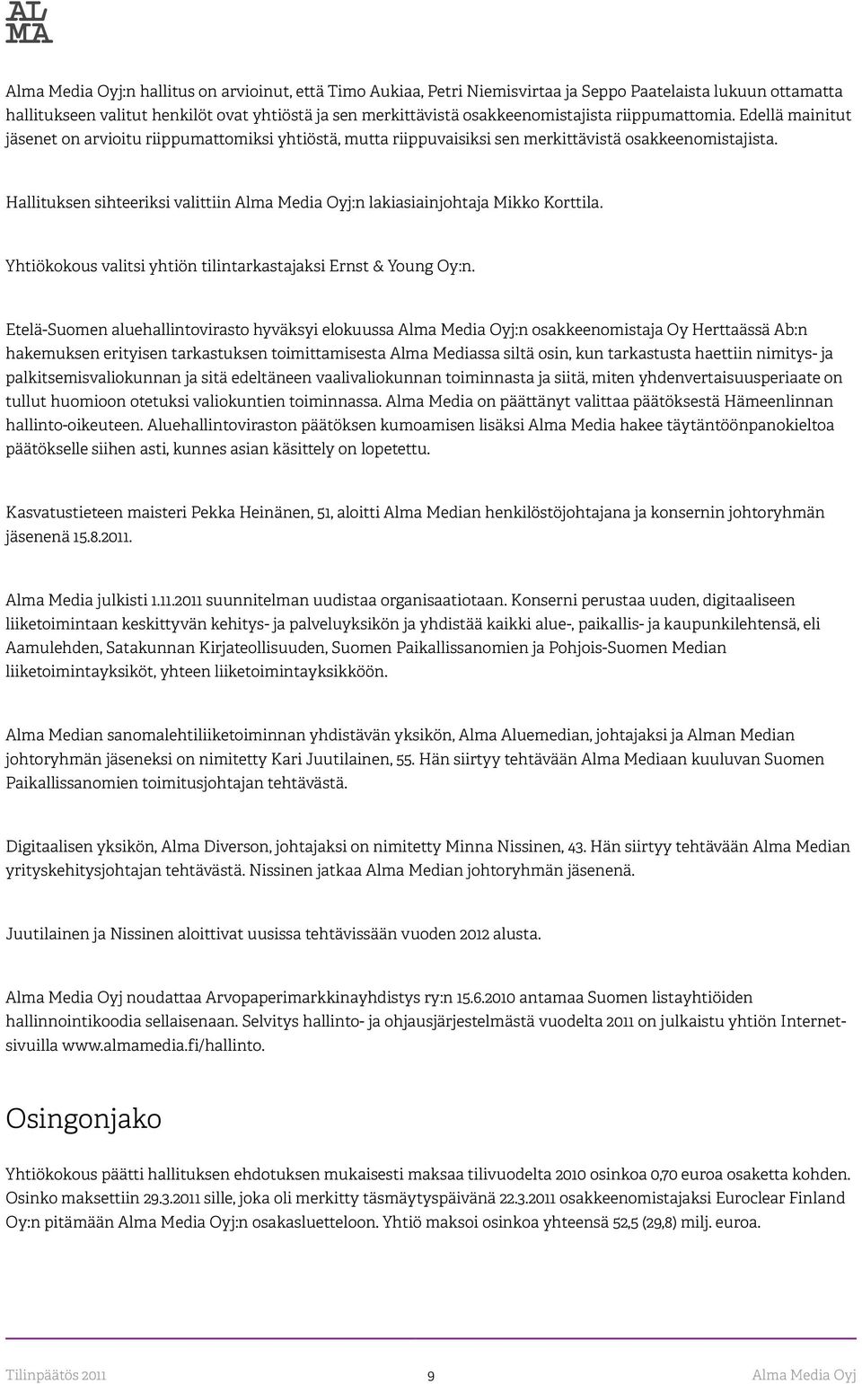 Hallituksen sihteeriksi valittiin Alma Media Oyj:n lakiasiainjohtaja Mikko Korttila. Yhtiökokous valitsi yhtiön tilintarkastajaksi Ernst & Young Oy:n.