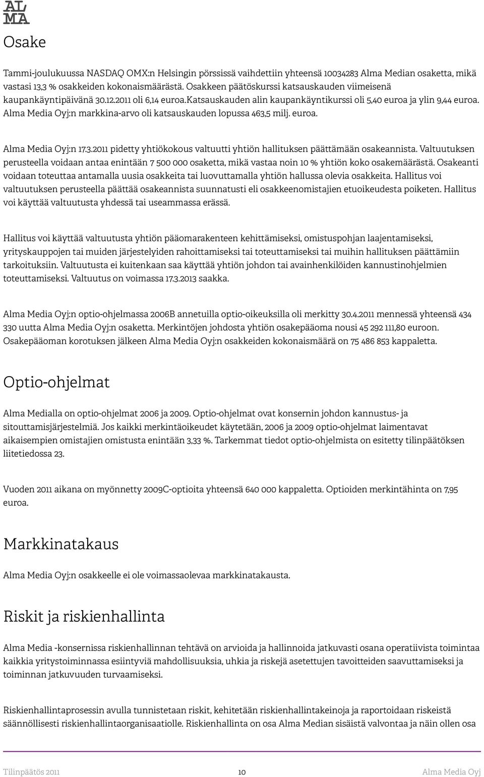 Alma Media Oyj:n markkina-arvo oli katsauskauden lopussa 463,5 milj. euroa. Alma Media Oyj:n 17.3.2011 pidetty yhtiökokous valtuutti yhtiön hallituksen päättämään osakeannista.