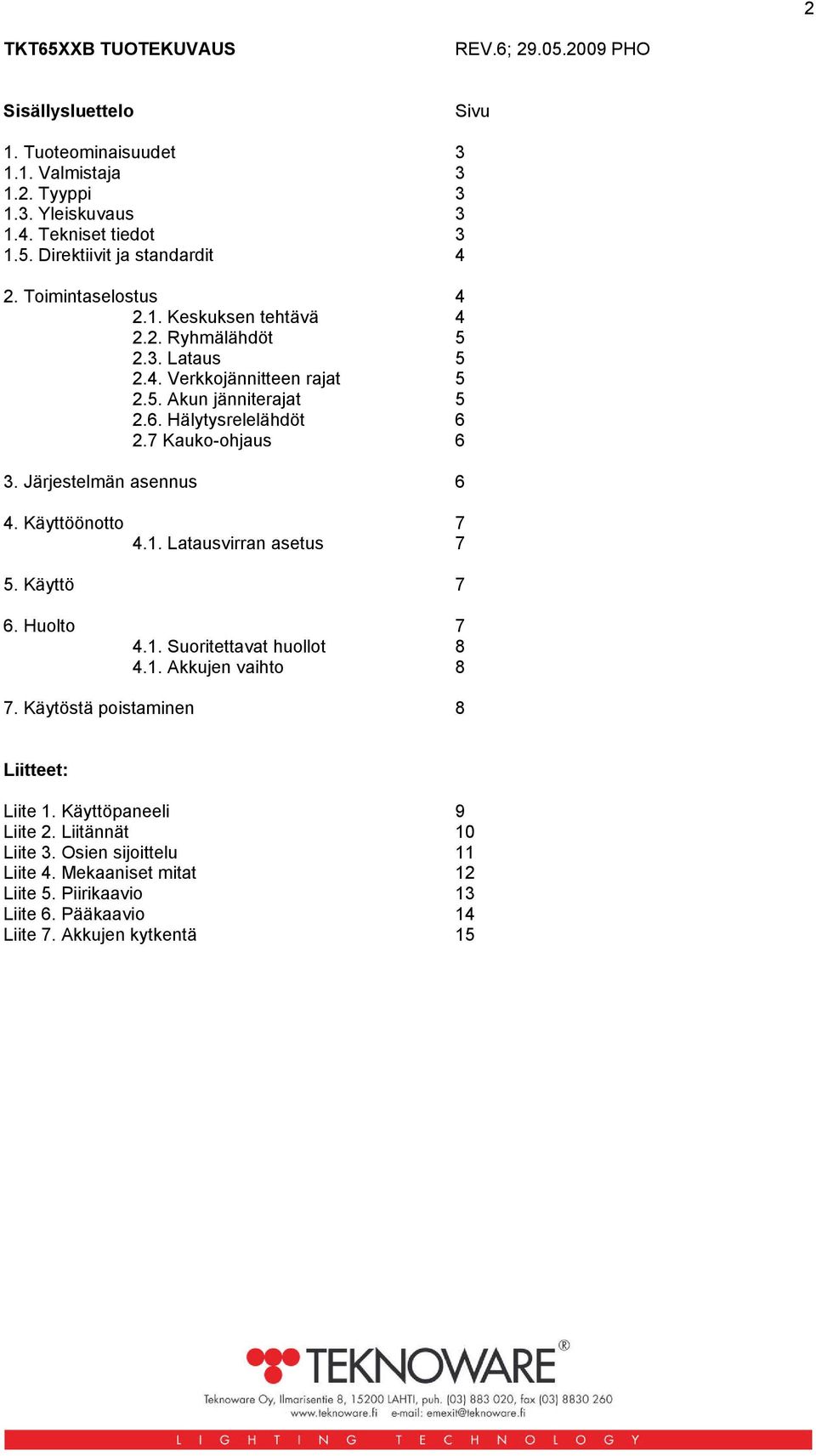 Järjestelmän asennus 6 4. Käyttöönotto 7 4.1. Latausvirran asetus 7 5. Käyttö 7 6. Huolto 7 4.1. Suoritettavat huollot 8 4.1. Akkujen vaihto 8 7.