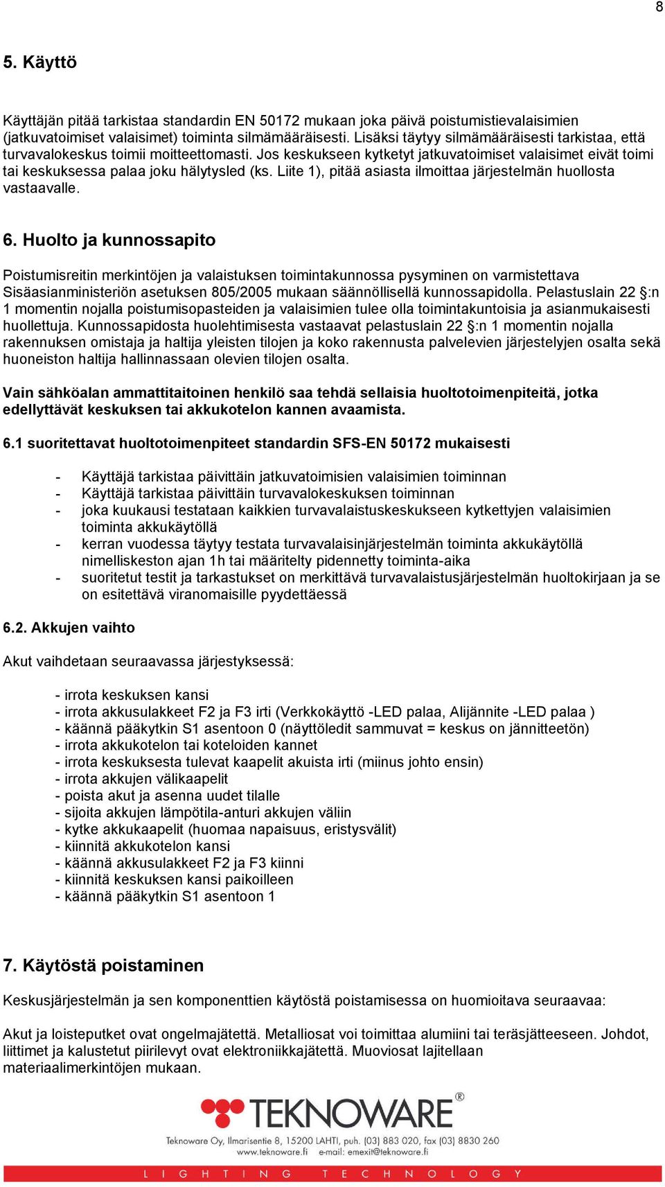 Liite 1), pitää asiasta ilmoittaa järjestelmän huollosta vastaavalle. 6.