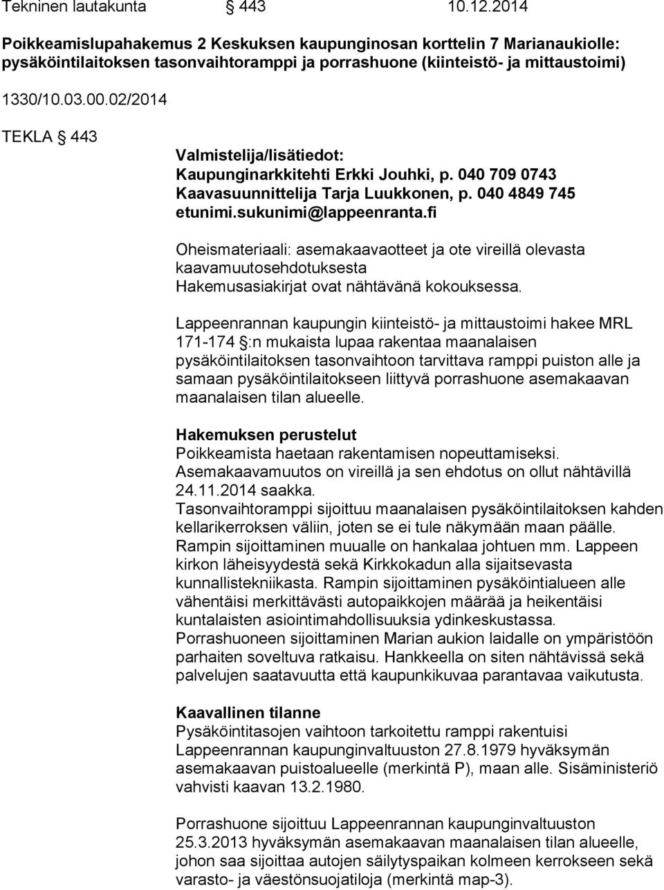 02/2014 TEKLA 443 Valmistelija/lisätiedot: Kaupunginarkkitehti Erkki Jouhki, p. 040 709 0743 Kaavasuunnittelija Tarja Luukkonen, p. 040 4849 745 etunimi.sukunimi@lappeenranta.