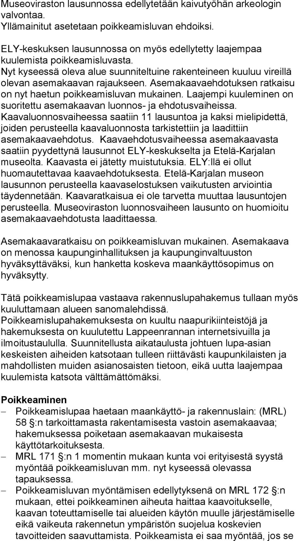 Asemakaavaehdotuksen ratkaisu on nyt haetun poikkeamisluvan mukainen. Laajempi kuuleminen on suoritettu asemakaavan luonnos- ja ehdotusvaiheissa.