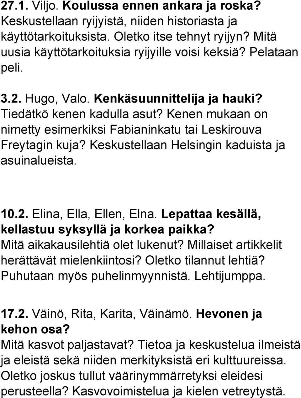 Keskustellaan Helsingin kaduista ja asuinalueista. 10.2. Elina, Ella, Ellen, Elna. Lepattaa kesällä, kellastuu syksyllä ja korkea paikka? Mitä aikakausilehtiä olet lukenut?