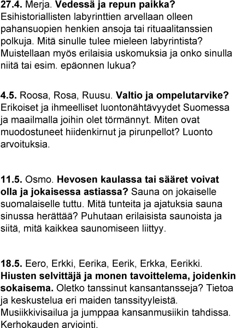 Erikoiset ja ihmeelliset luontonähtävyydet Suomessa ja maailmalla joihin olet törmännyt. Miten ovat muodostuneet hiidenkirnut ja pirunpellot? Luonto arvoituksia. 11.5. Osmo.