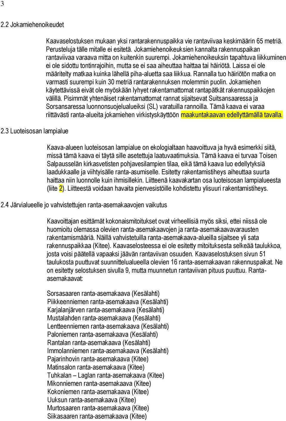 Jokamiehenoikeuksin tapahtuva liikkuminen ei ole sidottu tontinrajoihin, mutta se ei saa aiheuttaa haittaa tai häiriötä. Laissa ei ole määritelty matkaa kuinka lähellä piha-aluetta saa liikkua.