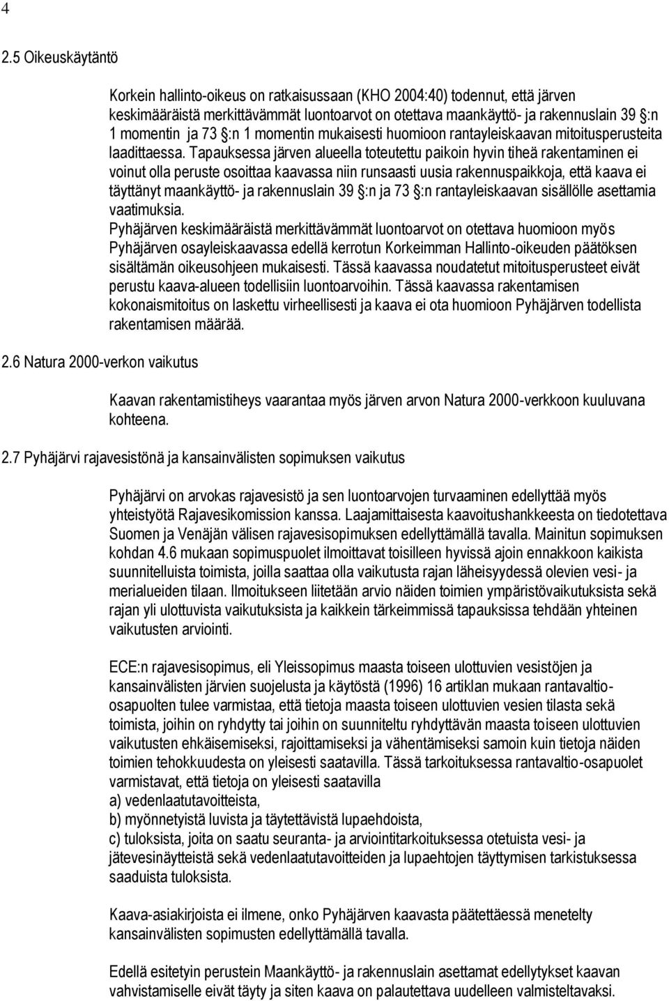 momentin ja 73 :n 1 momentin mukaisesti huomioon rantayleiskaavan mitoitusperusteita laadittaessa.