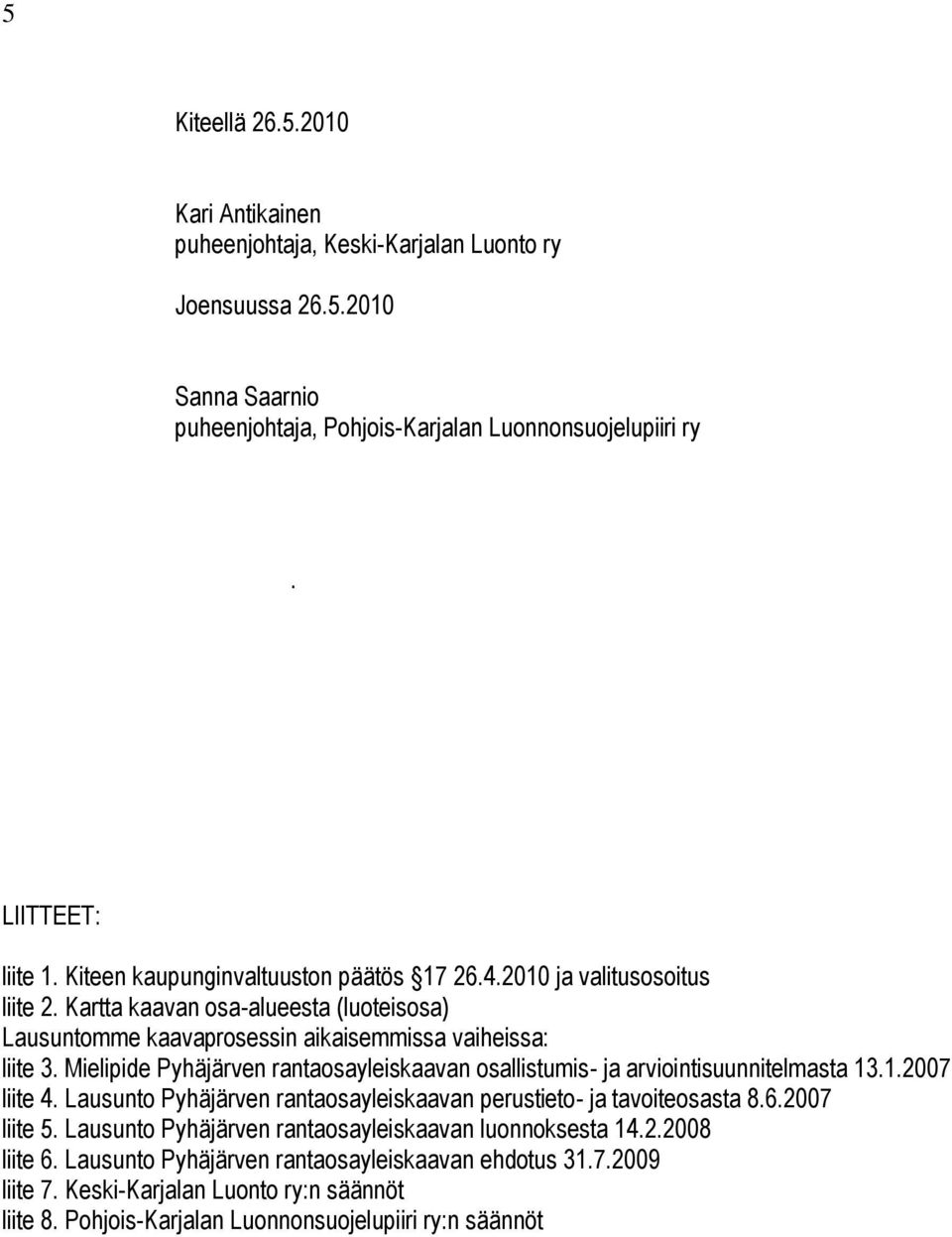 Mielipide Pyhäjärven rantaosayleiskaavan osallistumis- ja arviointisuunnitelmasta 13.1.2007 liite 4. Lausunto Pyhäjärven rantaosayleiskaavan perustieto- ja tavoiteosasta 8.6.2007 liite 5.