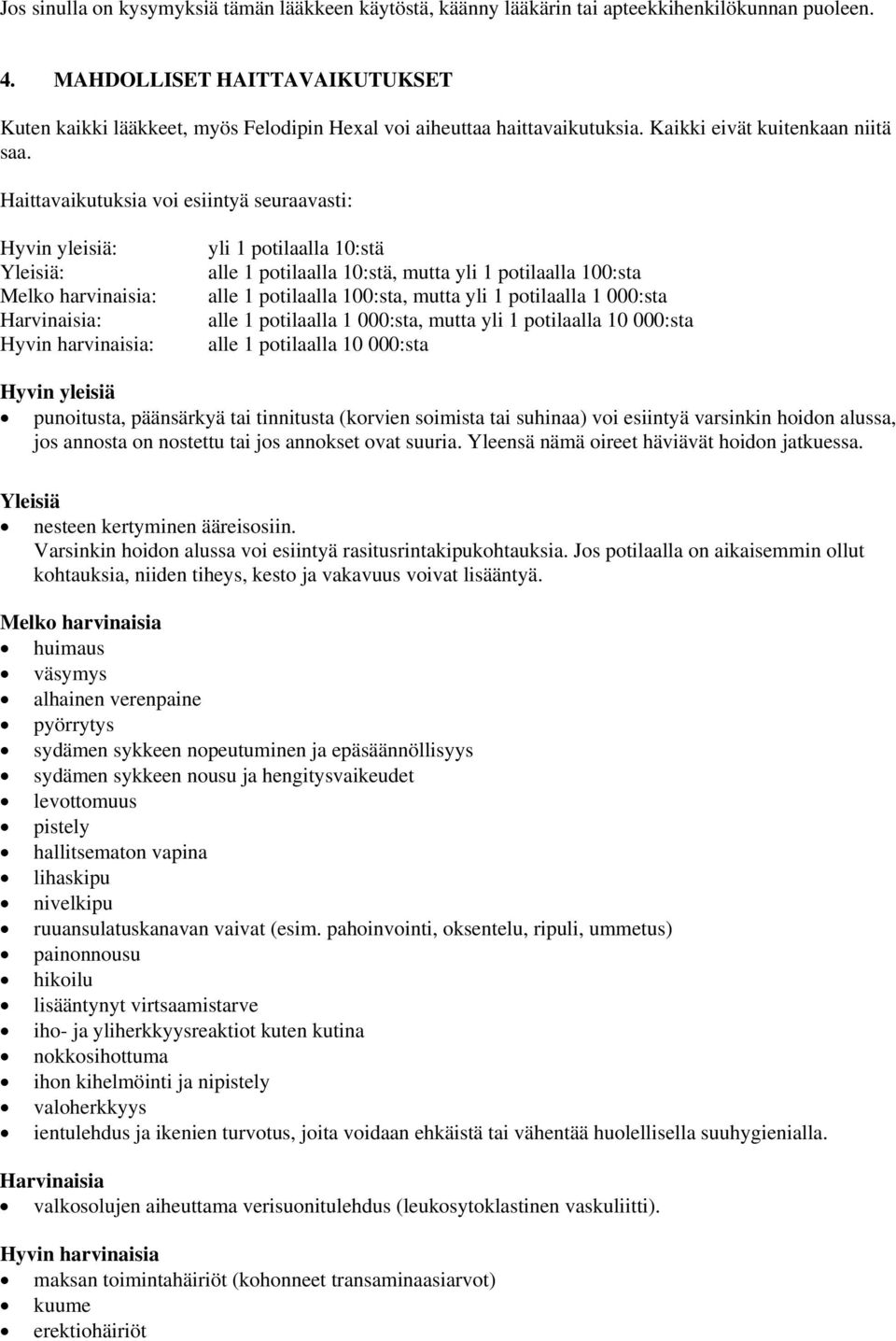 Haittavaikutuksia voi esiintyä seuraavasti: Hyvin yleisiä: Yleisiä: Melko harvinaisia: Harvinaisia: Hyvin harvinaisia: yli 1 potilaalla 10:stä alle 1 potilaalla 10:stä, mutta yli 1 potilaalla 100:sta