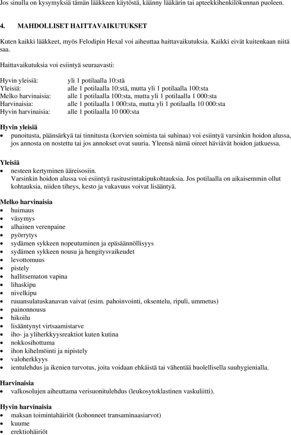 Haittavaikutuksia voi esiintyä seuraavasti: Hyvin yleisiä: Yleisiä: Melko harvinaisia: Harvinaisia: Hyvin harvinaisia: yli 1 potilaalla 10:stä alle 1 potilaalla 10:stä, mutta yli 1 potilaalla 100:sta