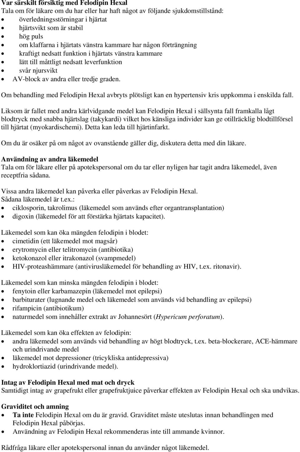 graden. Om behandling med Felodipin Hexal avbryts plötsligt kan en hypertensiv kris uppkomma i enskilda fall.