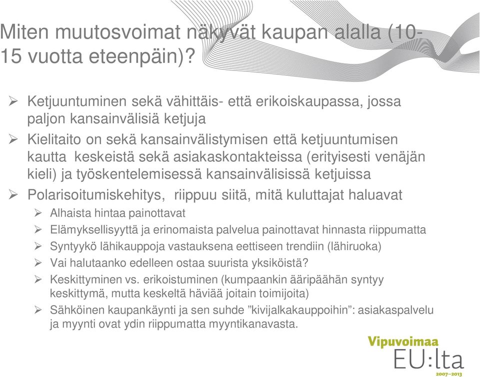 (erityisesti venäjän kieli) ja työskentelemisessä kansainvälisissä ketjuissa Polarisoitumiskehitys, riippuu siitä, mitä kuluttajat haluavat Alhaista hintaa painottavat Elämyksellisyyttä ja