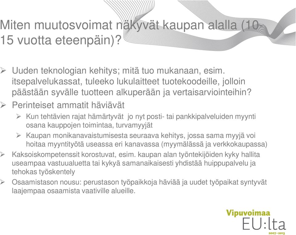 Perinteiset ammatit häviävät Kun tehtävien rajat hämärtyvät jo nyt posti- tai pankkipalveluiden myynti osana kauppojen toimintaa, turvamyyjät Kaupan monikanavaistumisesta seuraava kehitys, jossa sama