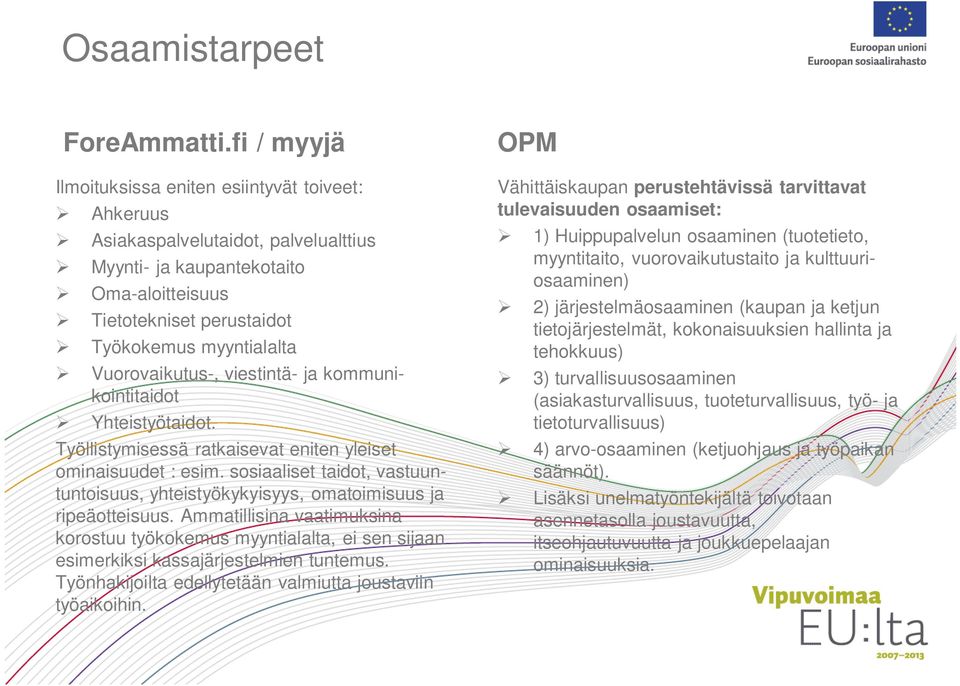 Vuorovaikutus-, viestintä- ja kommunikointitaidot Yhteistyötaidot. Työllistymisessä ratkaisevat eniten yleiset ominaisuudet : esim.