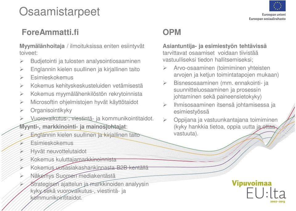 vetämisestä Kokemus myymälähenkilöstön rekrytoinnista Microsoftin ohjelmistojen hyvät käyttötaidot Organisointikyky Vuorovaikutus-, viestintä- ja kommunikointitaidot.