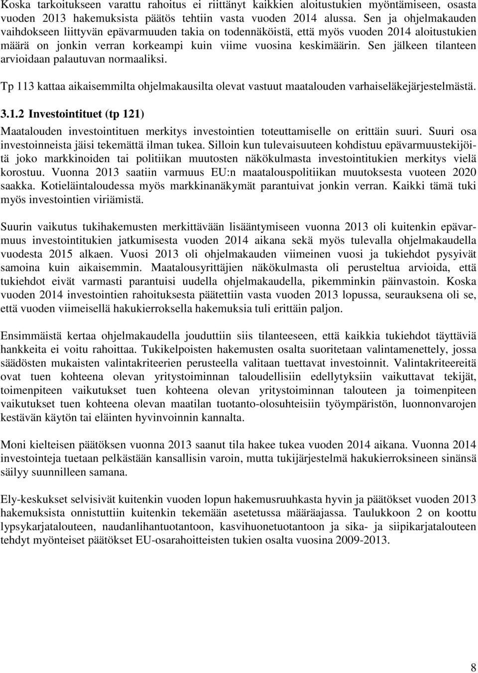 Sen jälkeen tilanteen arvioidaan palautuvan normaaliksi. Tp 113 kattaa aikaisemmilta ohjelmakausilta olevat vastuut maatalouden varhaiseläkejärjestelmästä. 3.1.2 Investointituet (tp 121) Maatalouden investointituen merkitys investointien toteuttamiselle on erittäin suuri.