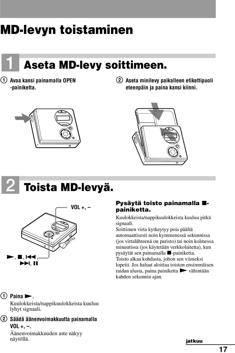 Soittimen virta kytkeytyy pois päältä automaattisesti noin kymmenessä sekunnissa (jos virtalähteenä on paristo) tai noin kolmessa minuutissa (jos käytetään verkkolaitetta), kun pysäytät sen