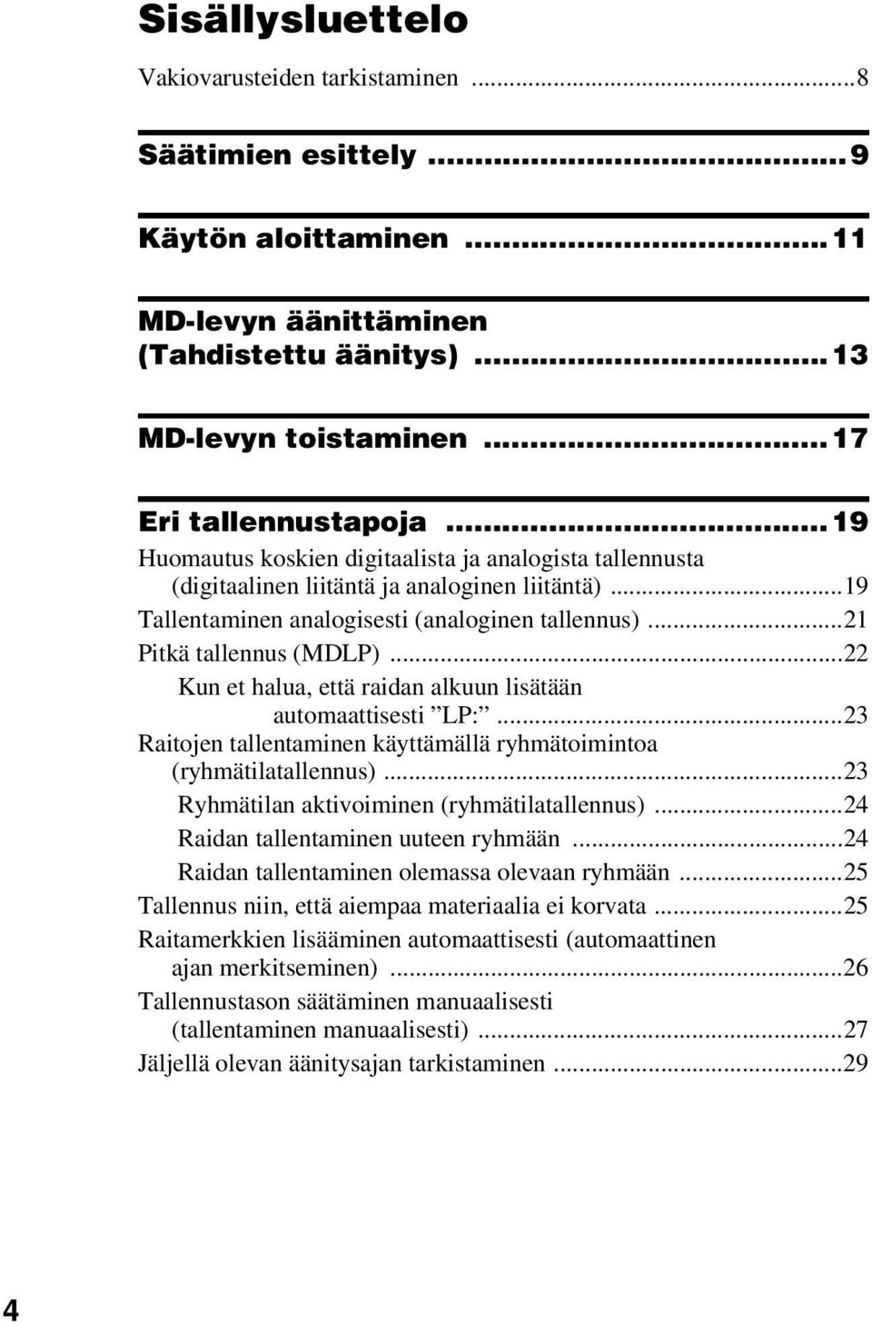 ..22 Kun et halua, että raidan alkuun lisätään automaattisesti LP:...23 Raitojen tallentaminen käyttämällä ryhmätoimintoa (ryhmätilatallennus)...23 Ryhmätilan aktivoiminen (ryhmätilatallennus).