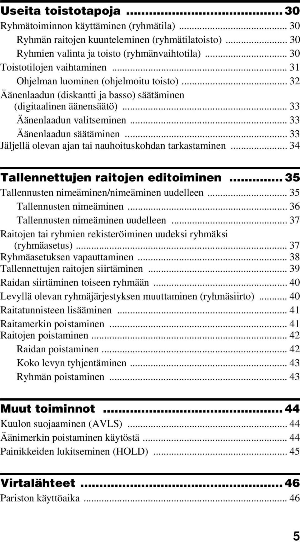 .. 33 Jäljellä olevan ajan tai nauhoituskohdan tarkastaminen... 34 Tallennettujen raitojen editoiminen... 35 Tallennusten nimeäminen/nimeäminen uudelleen... 35 Tallennusten nimeäminen... 36 Tallennusten nimeäminen uudelleen.