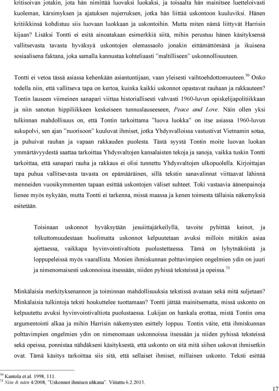 Lisäksi Tontti ei esitä ainoatakaan esimerkkiä siitä, mihin perustuu hänen käsityksensä vallitsevasta tavasta hyväksyä uskontojen olemassaolo jonakin eittämättömänä ja ikuisena sosiaalisena faktana,