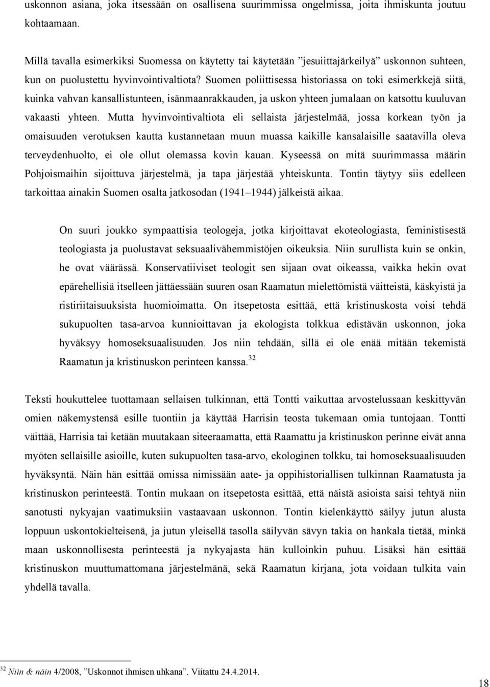 Suomen poliittisessa historiassa on toki esimerkkejä siitä, kuinka vahvan kansallistunteen, isänmaanrakkauden, ja uskon yhteen jumalaan on katsottu kuuluvan vakaasti yhteen.