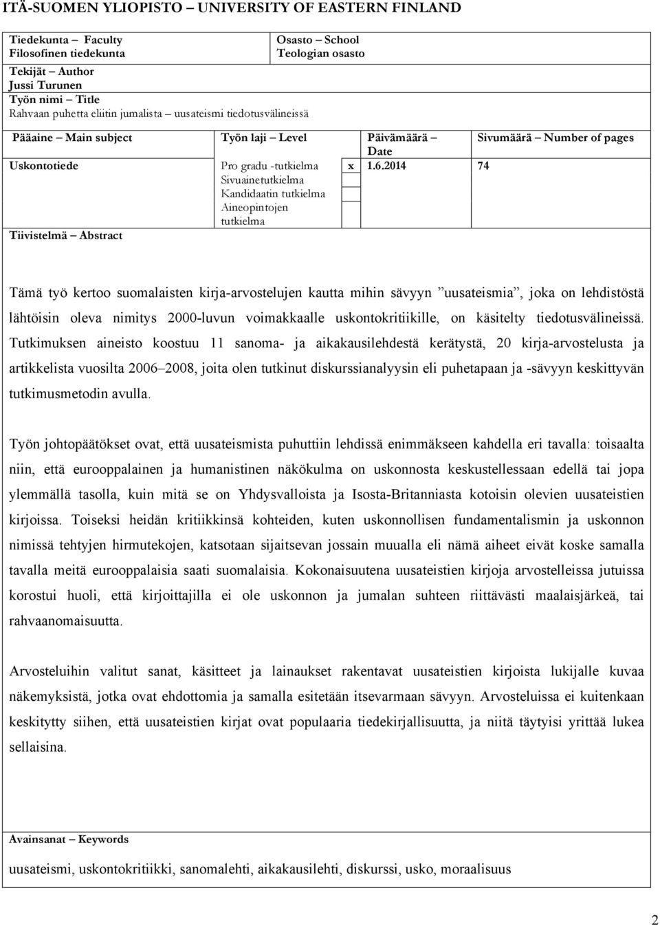 2014 74 Sivuainetutkielma Kandidaatin tutkielma Aineopintojen tutkielma Tiivistelmä Abstract Tämä työ kertoo suomalaisten kirja-arvostelujen kautta mihin sävyyn uusateismia, joka on lehdistöstä