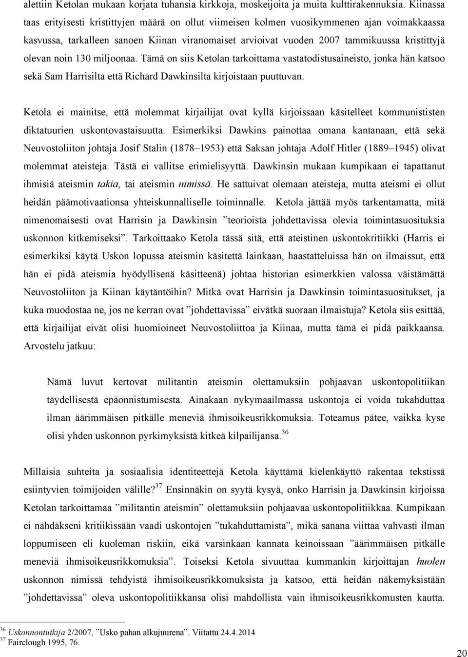 olevan noin 130 miljoonaa. Tämä on siis Ketolan tarkoittama vastatodistusaineisto, jonka hän katsoo sekä Sam Harrisilta että Richard Dawkinsilta kirjoistaan puuttuvan.