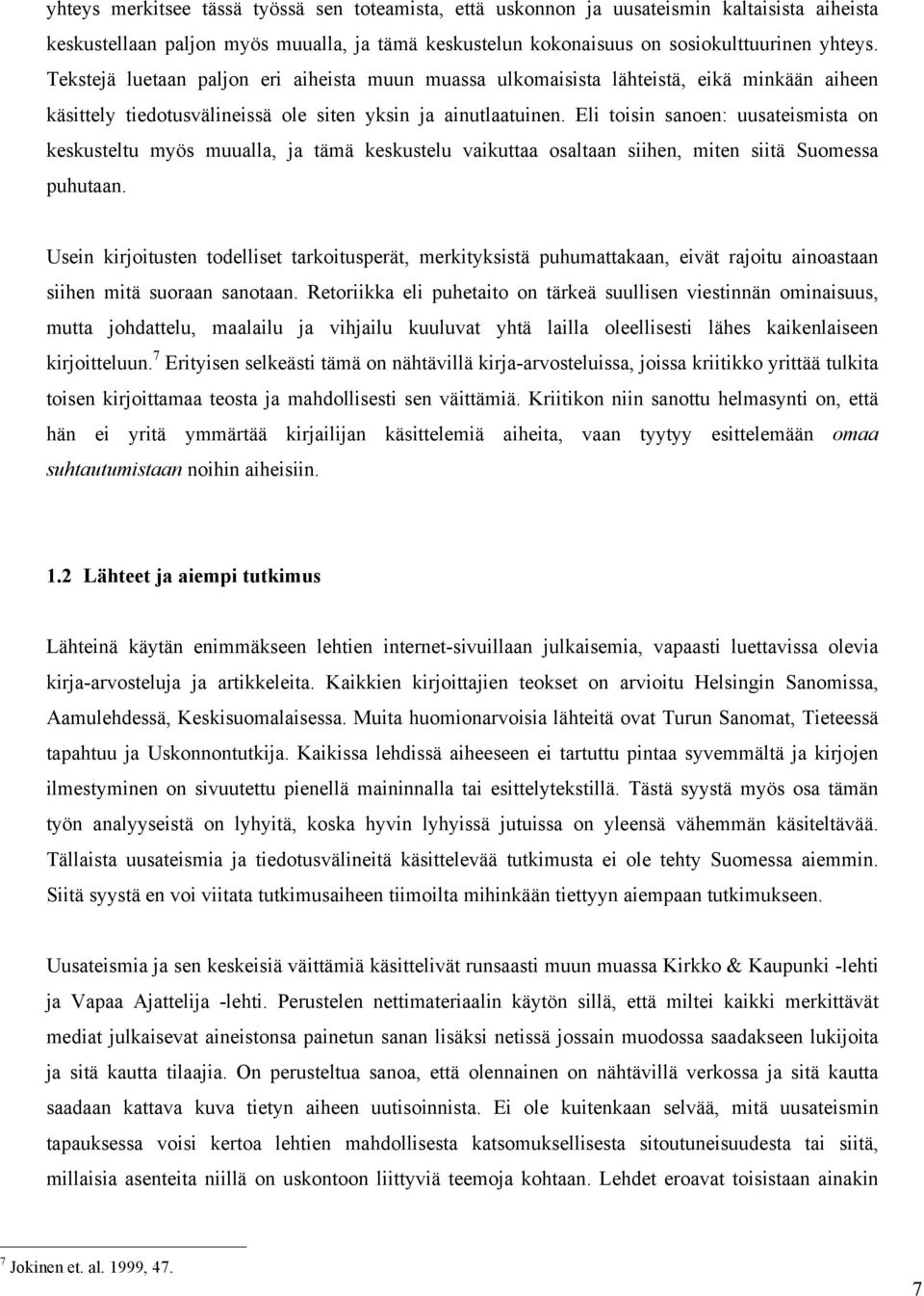 Eli toisin sanoen: uusateismista on keskusteltu myös muualla, ja tämä keskustelu vaikuttaa osaltaan siihen, miten siitä Suomessa puhutaan.