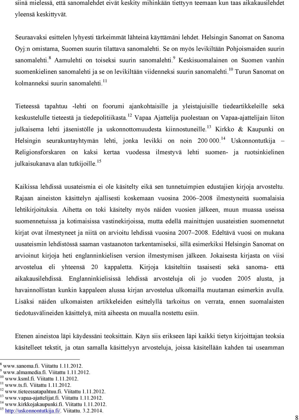 9 Keskisuomalainen on Suomen vanhin suomenkielinen sanomalehti ja se on levikiltään viidenneksi suurin sanomalehti. 10 Turun Sanomat on kolmanneksi suurin sanomalehti.